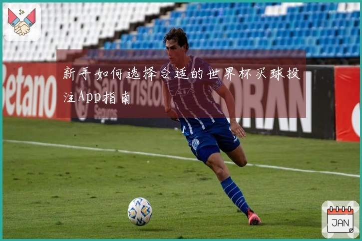新手如何选择合适的世界杯买球投注App指南