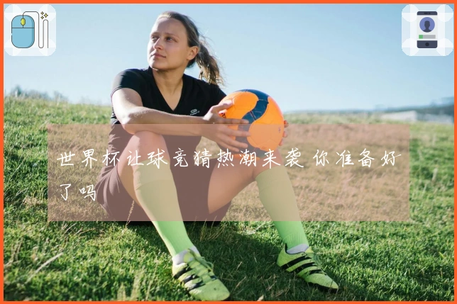 世界杯让球竞猜热潮来袭 你准备好了吗