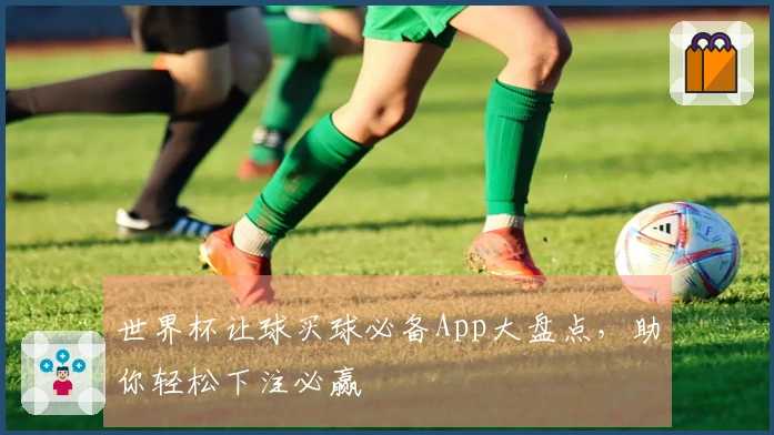 世界杯让球买球必备App大盘点，助你轻松下注必赢